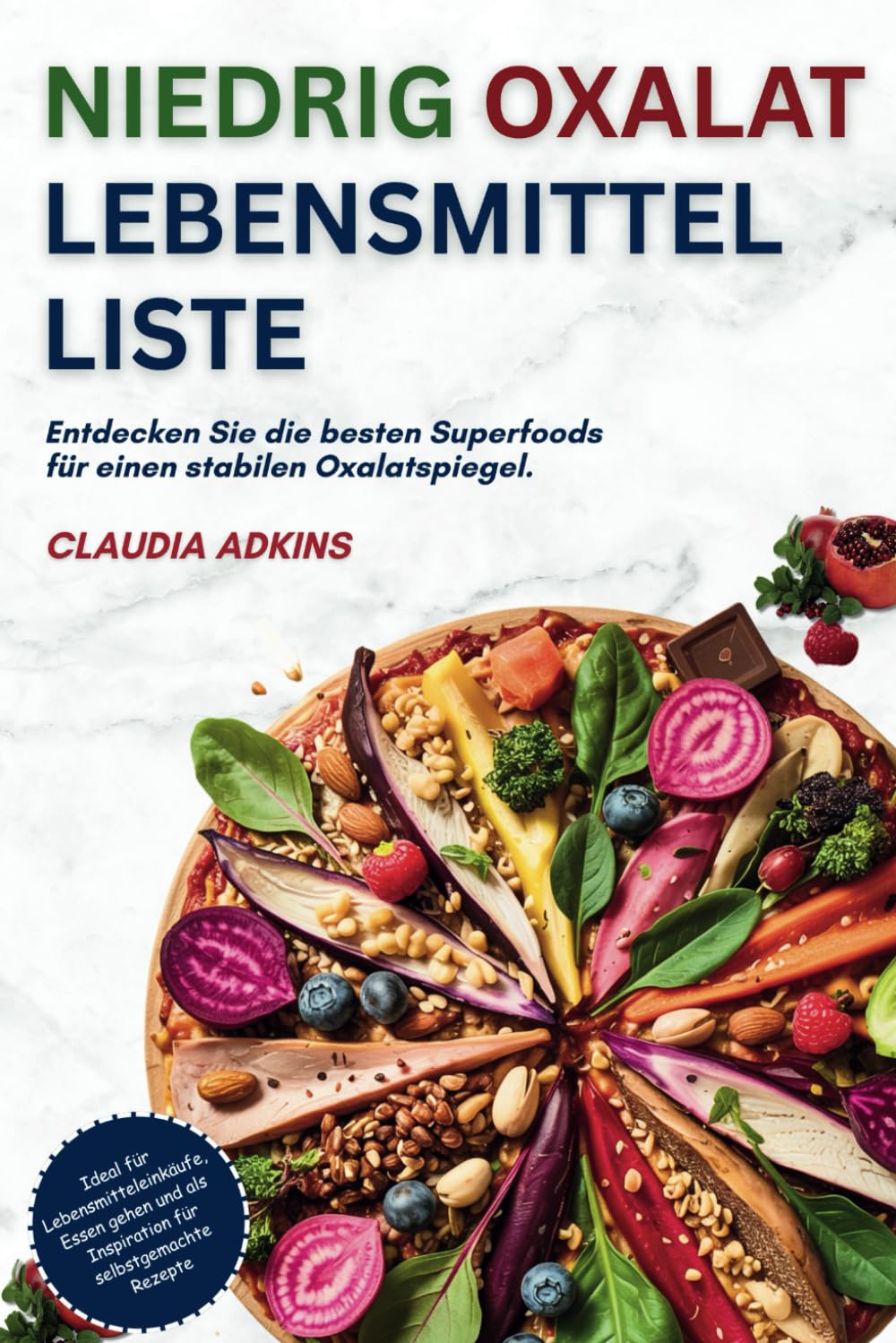NIEDRIG OXALAT LEBENSMITTELLISTE: Eine umfassende Liste mit über 600 bewerteten Lebensmitteln zum Einkaufen, Kochen und genussvollen Essen – ganz ohne