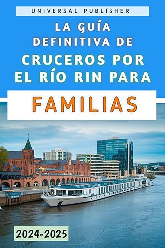 La Guía Definitiva De Cruceros Por El Río Rin Para Familias 2024-2025: Descubra aventuras inolvidables, castillos y pueblos pintorescos a lo largo del río más emblemático de Europa (Spanish Edition)