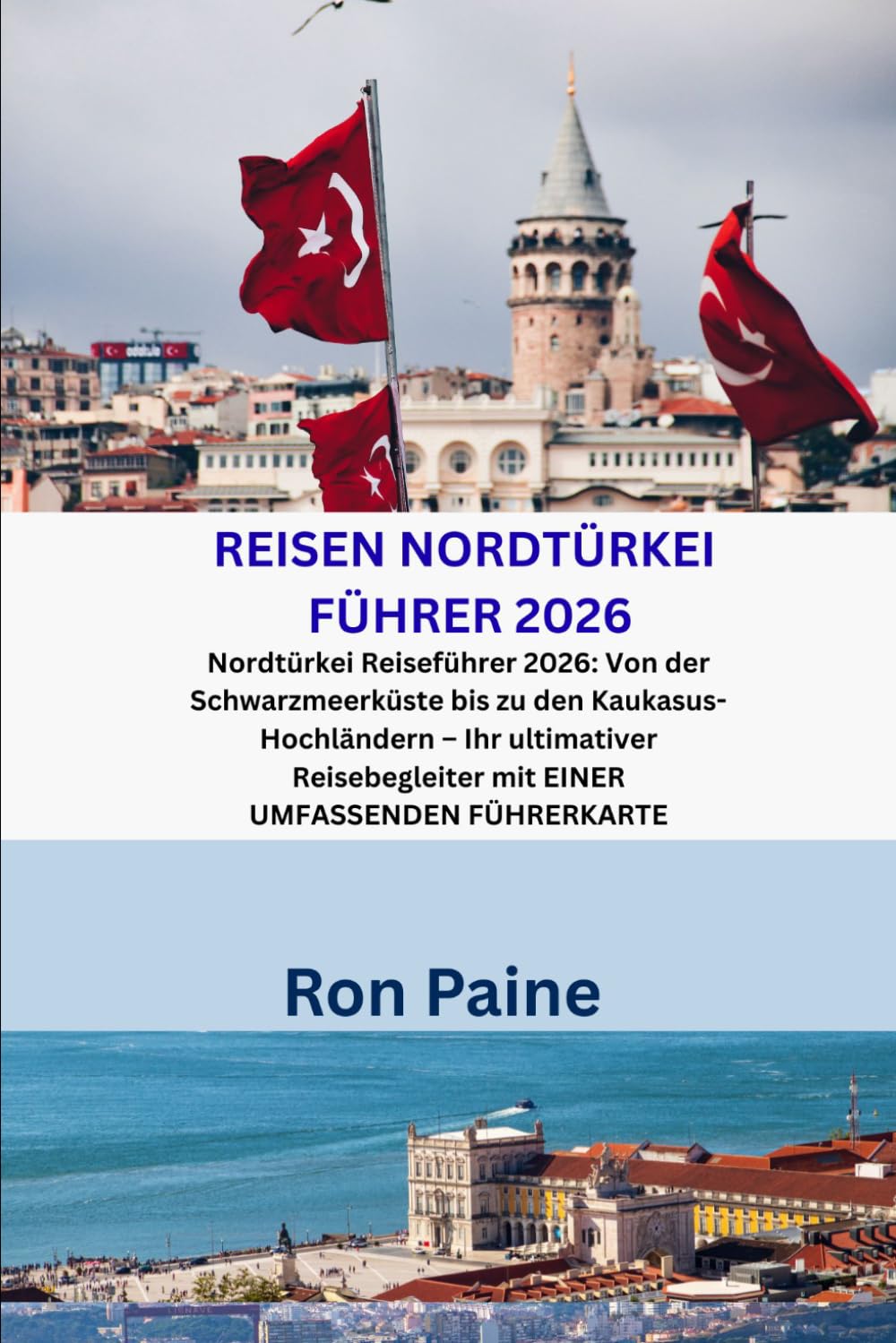 REISEN NORDTÜRKEI FÜHRER 2026: Nordtürkei Reiseführer 2026: Von der Schwarzmeerküste bis zu den Kaukasus-Hochländern – Ihr ultimativer Reisebegleiter mit EINER UMFASSENDEN FÜHRERKARTE