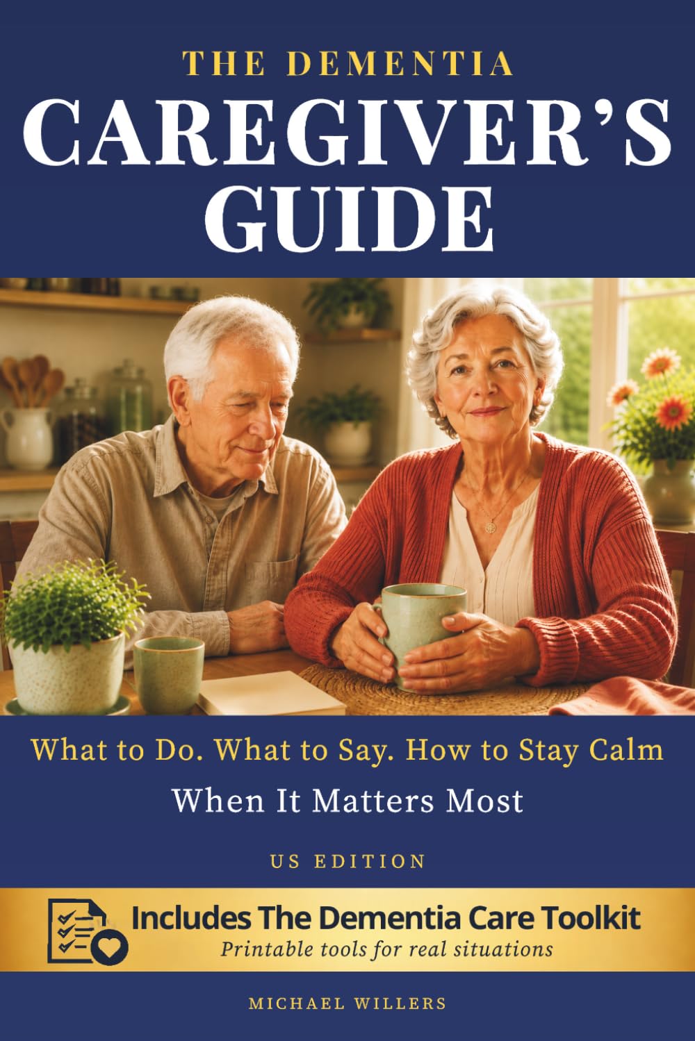 The Dementia Caregiver’s Guide: What to do. What to Say. How to Stay Calm When It Matters Most