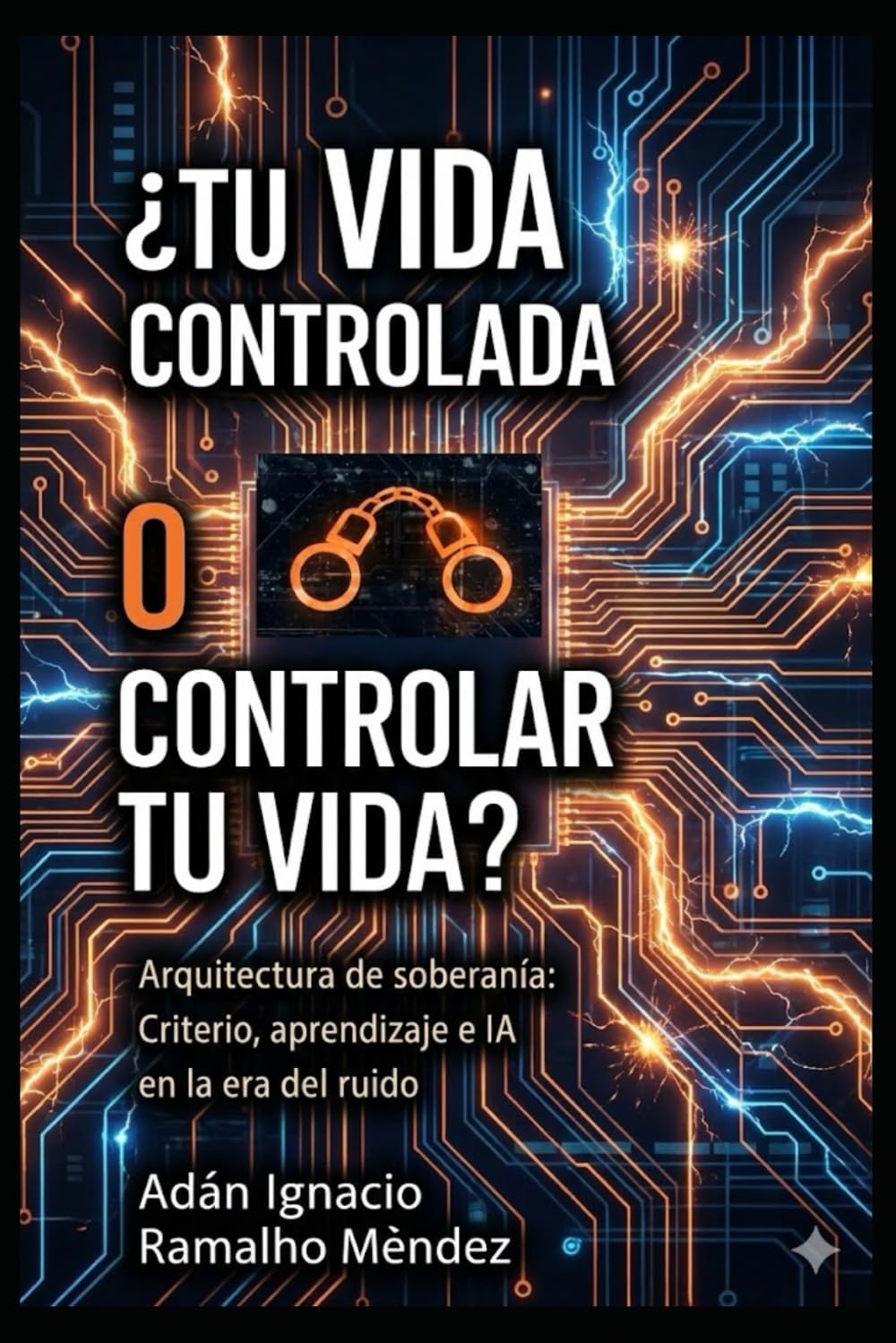 ¿Tu Vida Controlada o Controlar Tu Vida?: Arquitectura de soberanía: Criterio, aprendizaje e IA en la era del ruido.: 1 (Trilogía de la Consciencia)