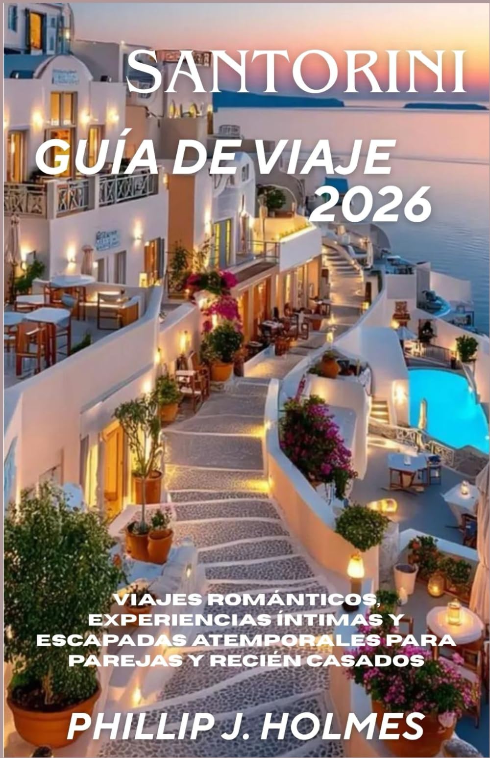 SANTORINI GUÍA DE VIAJE 2026: Viajes románticos, experiencias íntimas y escapadas atemporales para parejas y recién casados