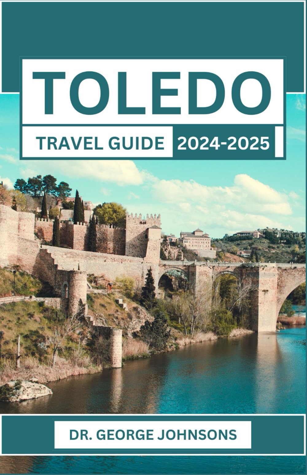 TOLEDO TRAVEL GUIDE 2024-2025: Discover the Heart of Spain: Unforgettable Sights, Culture, and Cuisine in Toledo