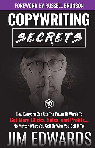 Copywriting Secrets: How Everyone Can Use The Power Of Words To Get More Clicks, Sales and Profits . . . No Matter What You Sell Or Who You Sell It To!