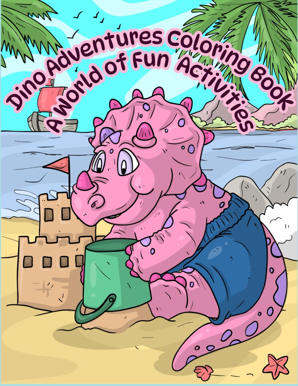 Dino Adventures Coloring Book: A World of Fun Activities: Unleash Your Creativity with Dino-Filled Adventures