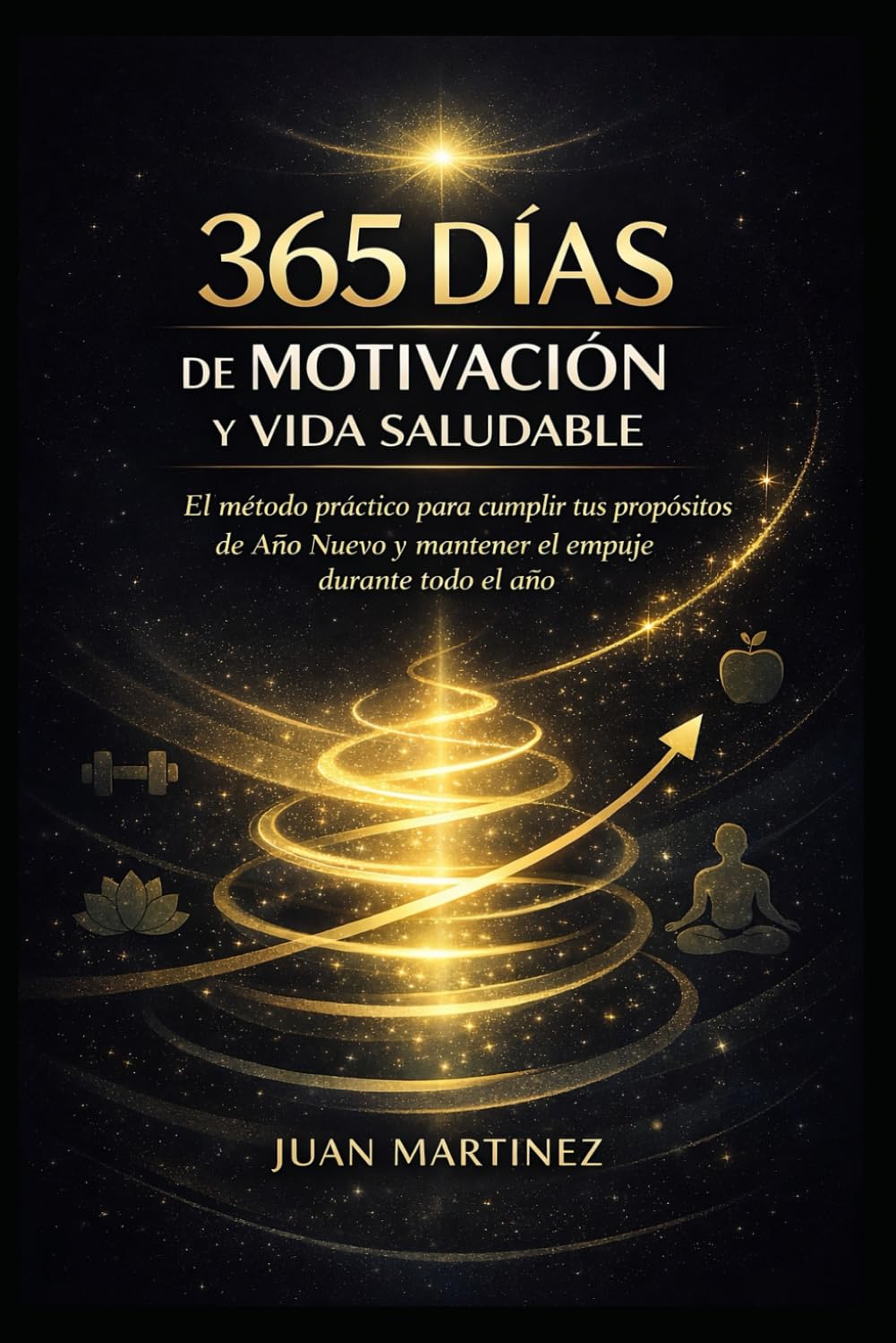 365 Días de Motivación y Vida Saludable: El método práctico para cumplir tus propósitos de Año Nuevo y mantener el empuje durante todo el año