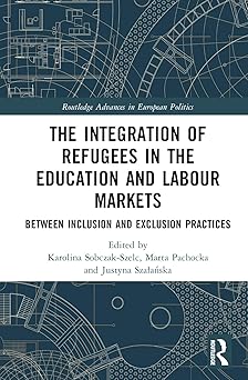 The Integration of Refugees in the Education and Labour Markets (Routledge Advances in European Politics)-Wow! eBook