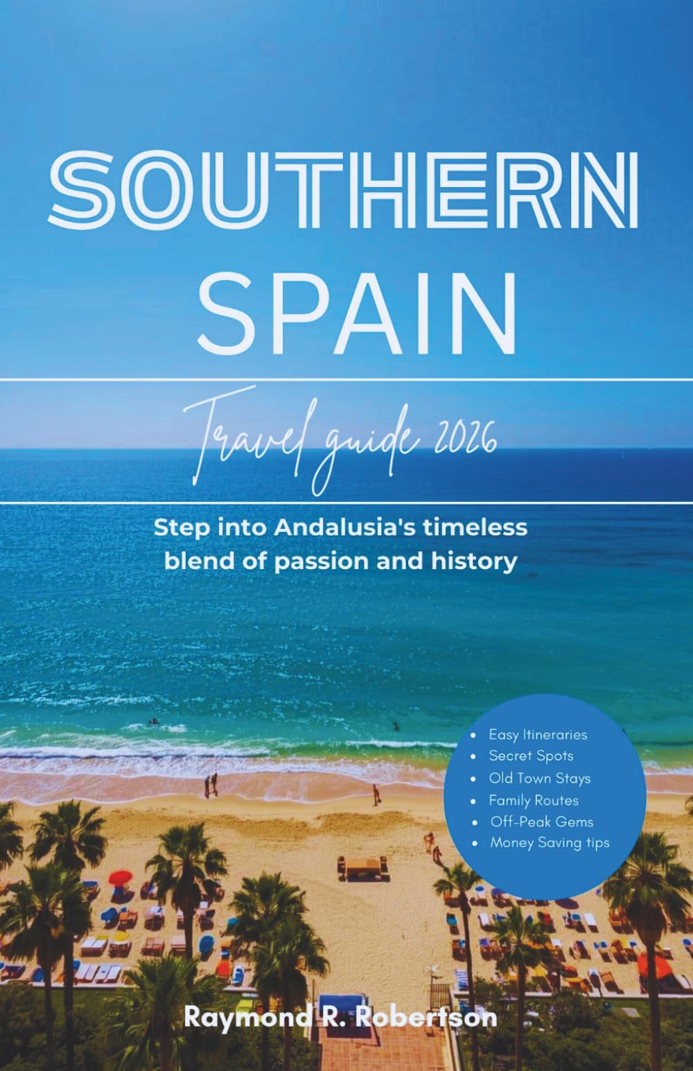 SOUTHERN SPAIN TRAVEL GUIDE 2026: Step into Andalusia's timeless blend of passion and history (The Smart Traveler Series 2026)