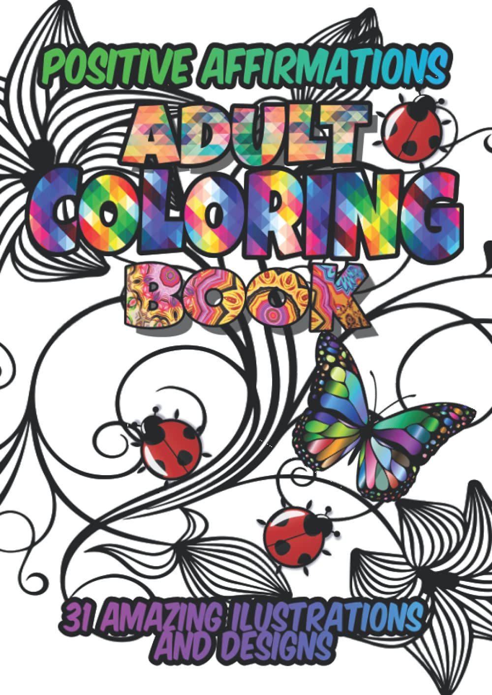 POSITIVE AFFIRMATIONS ADULT COLORING BOOK: 31 Amazing Ilustrations and Designs for Stress Relieving