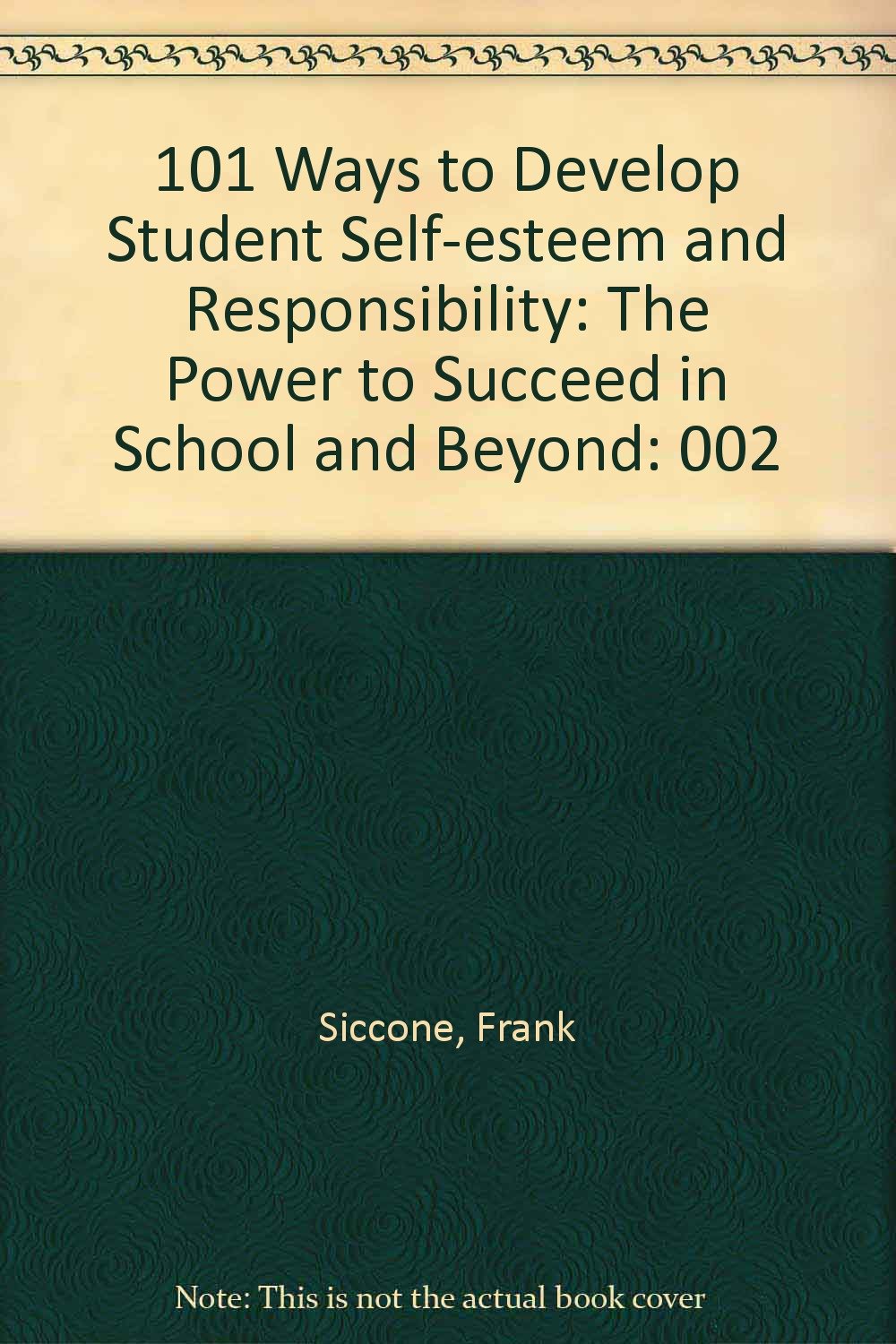 101 Ways to Develop Student Self-esteem and Responsibility: The Power to Succeed in School and Beyond
