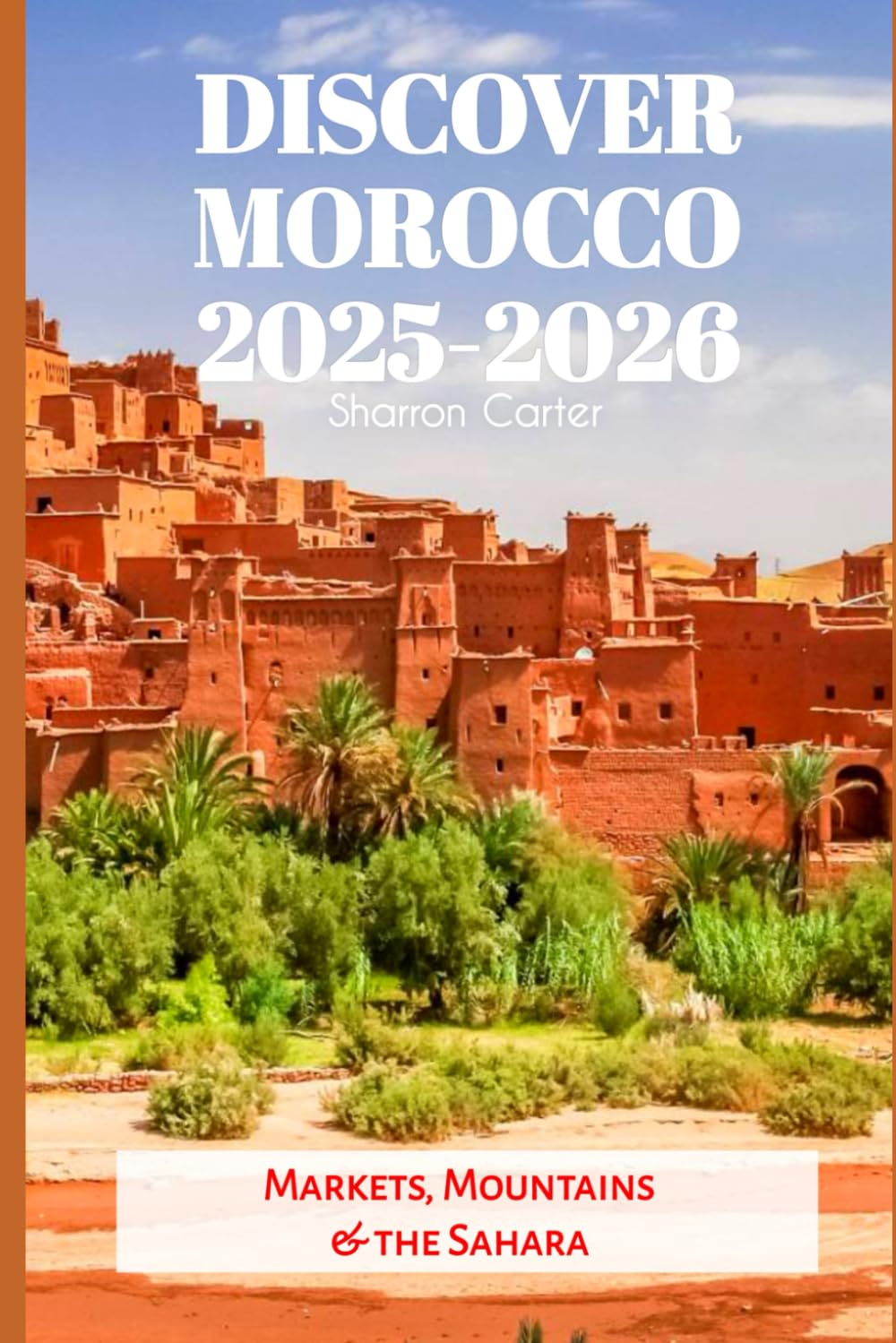 Discover Morocco 2025-2026: Markets, Mountains & the Sahara: 200 (Travel Books and Tour Guides)