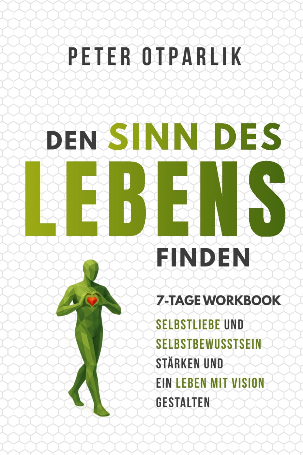 Den Sinn des Lebens finden: Workbook - Selbstliebe und Selbstbewusstsein stärken und ein Leben mit Vision gestalten
