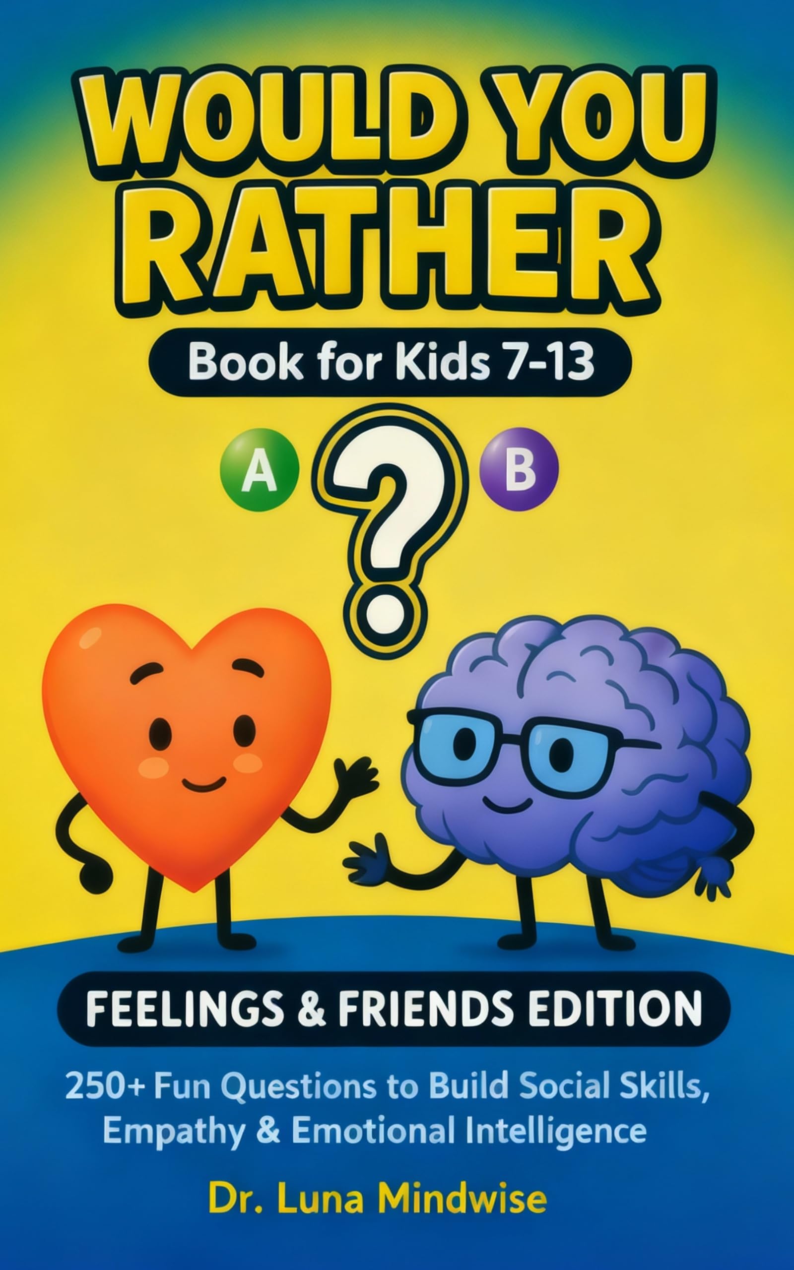 Would You Rather Book for Kids 7-13 | Feelings & Friends Edition: 250+ Fun Questions to Build Social Skills, Empathy & Emotional Intelligence (Would You Rather? Skills Collection 1)