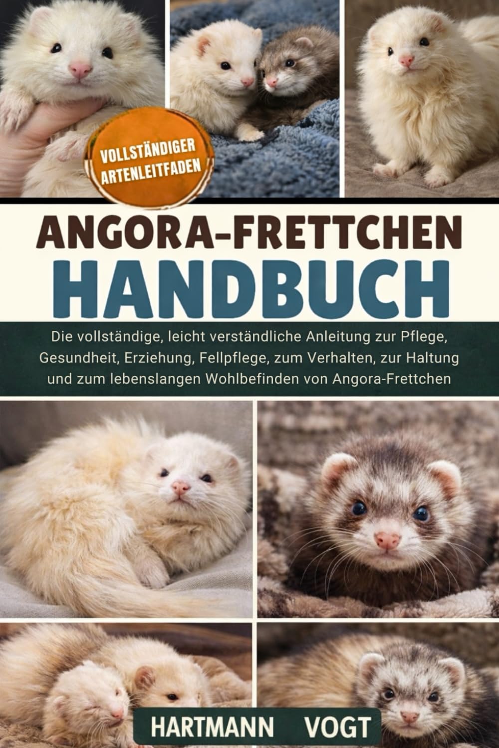 ANGORA-FRETTCHEN-HANDBUCH: Die vollständige, leicht verständliche Anleitung zur Pflege, Gesundheit, Erziehung, Fellpflege, zum Verhalten, zur Haltung ... Wohlbefinden von Angora-Frettchen