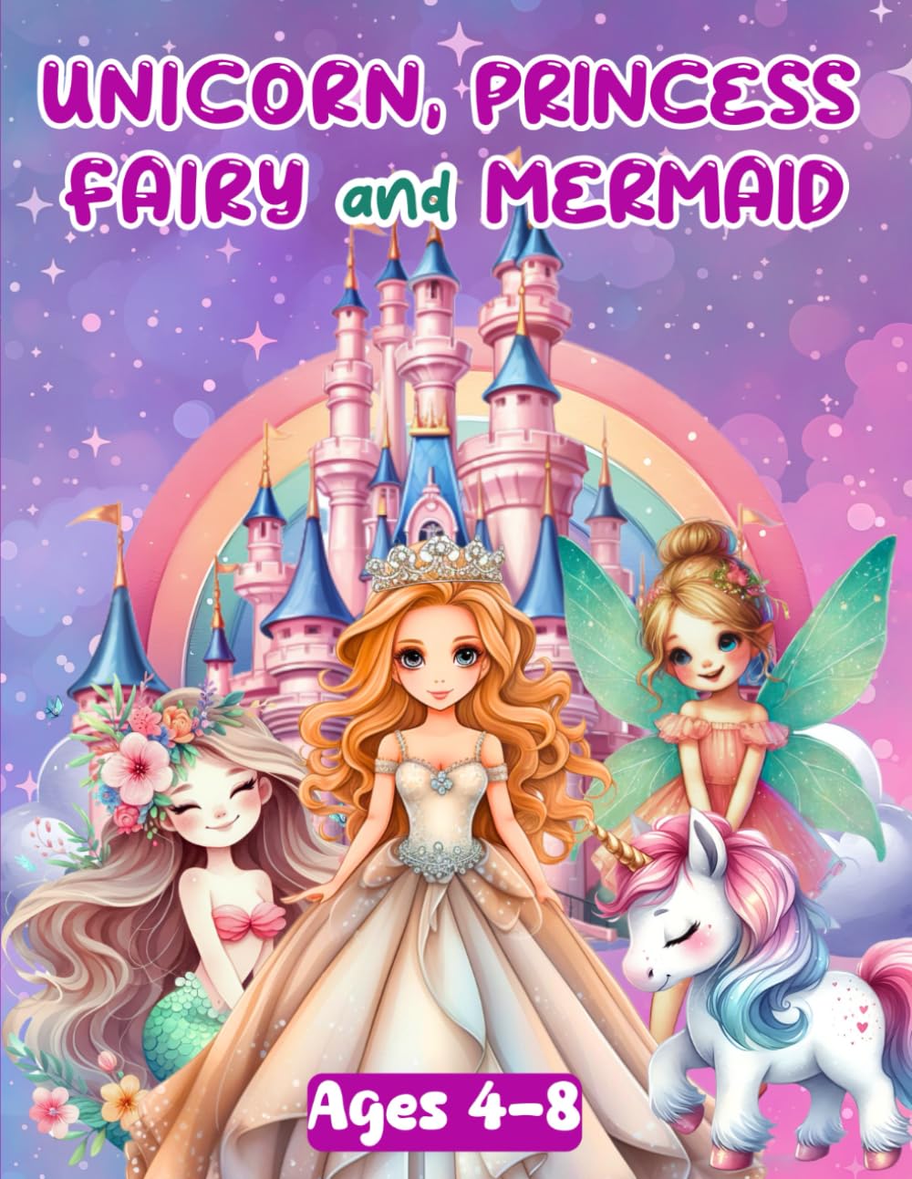 Unicorn, Princess, Fairy and Mermaid: Big Coloring Book for Kids Ages 4-8, With 100 Cute Designs of Fairies, Unicorns, Princesses, Mermaids and other cute things