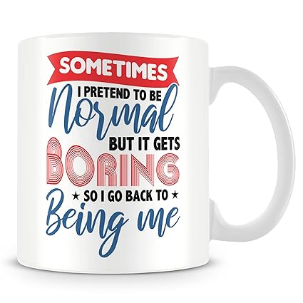 Work Colleague Funny Gift Mug - Sometimes I Pretend to Be Normal. But It Gets Boring So I Go Back to Being Me.
