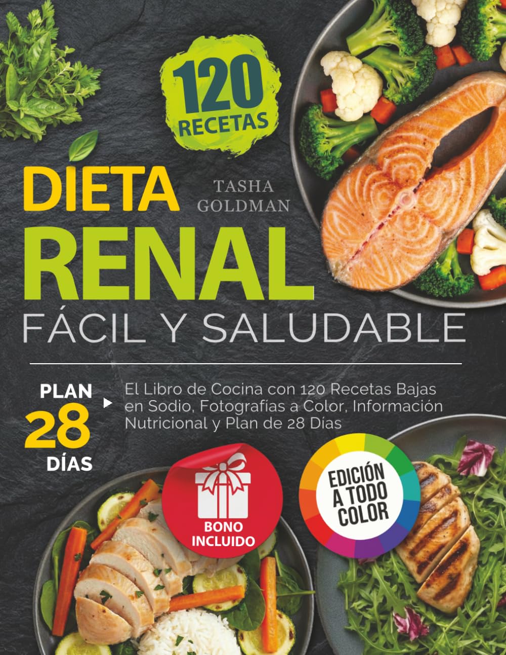 Dieta Renal Fácil y Saludable: El Libro de Cocina con 120 Recetas Bajas en Sodio, Fotografías a Color, Información Nutricional y Plan de 28 Días