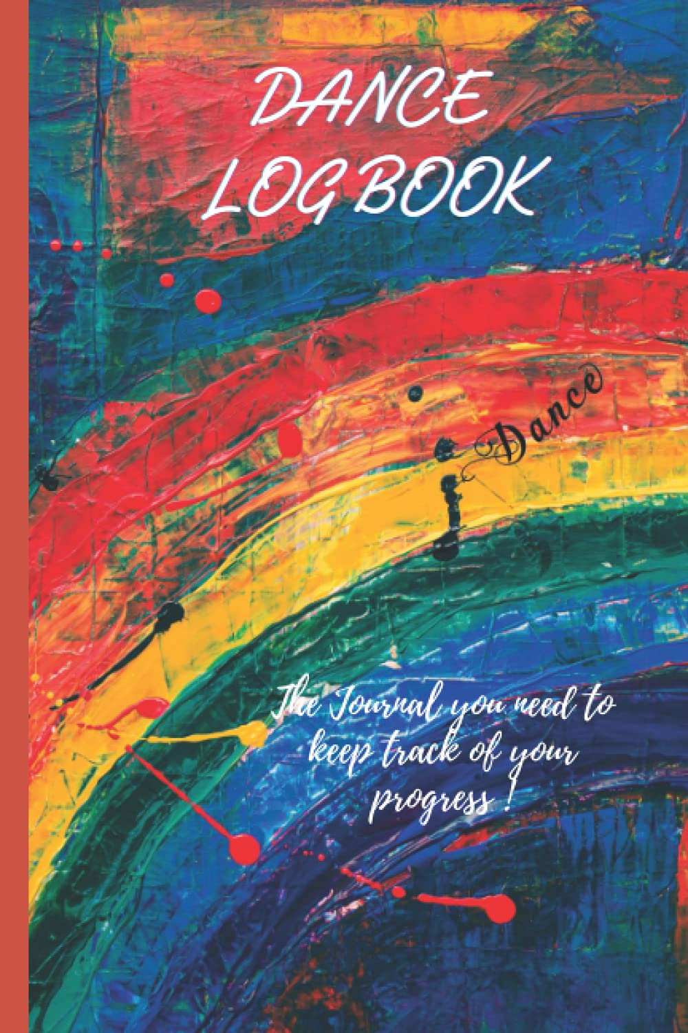 DANCE LOG BOOK: THE JOURNAL YOU NEED TO KEEP TRACK OF YOUR PROGRESS
