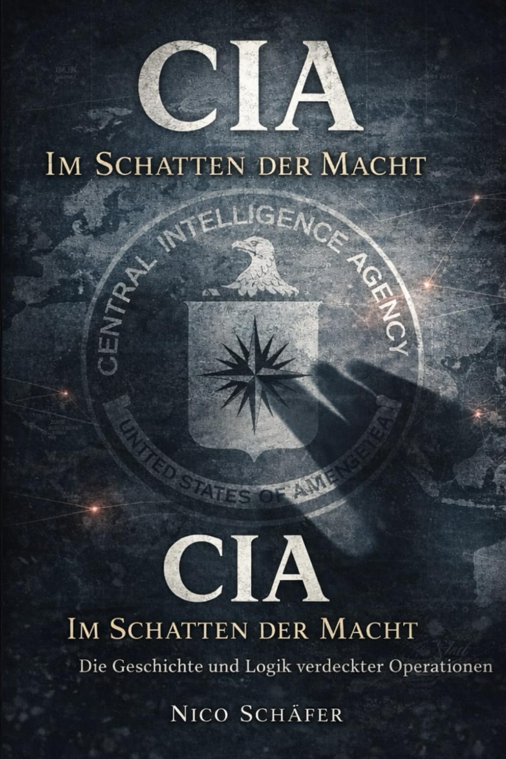 CIA - Im Schatten der Macht: Die Geschichte und Logik verdeckter Operationen