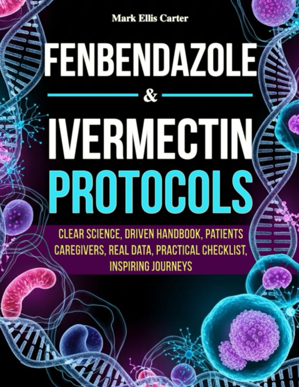 Fenbendazole & Ivermectin Protocols: A Clear, Science-Driven Handbook for Patients and Caregivers with Real Data, Practical Checklists, and Inspiring Journeys