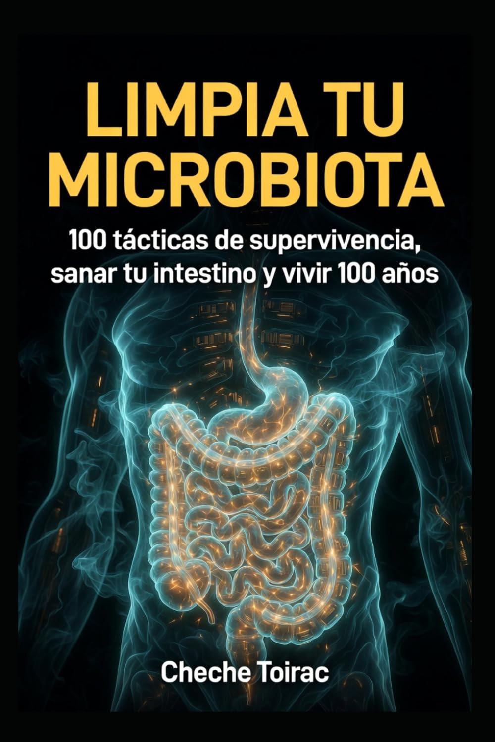 LIMPIA TU MICROBIOTA: 100 tácticas de supervivencia, sanar tu intestino y vivir 100 años