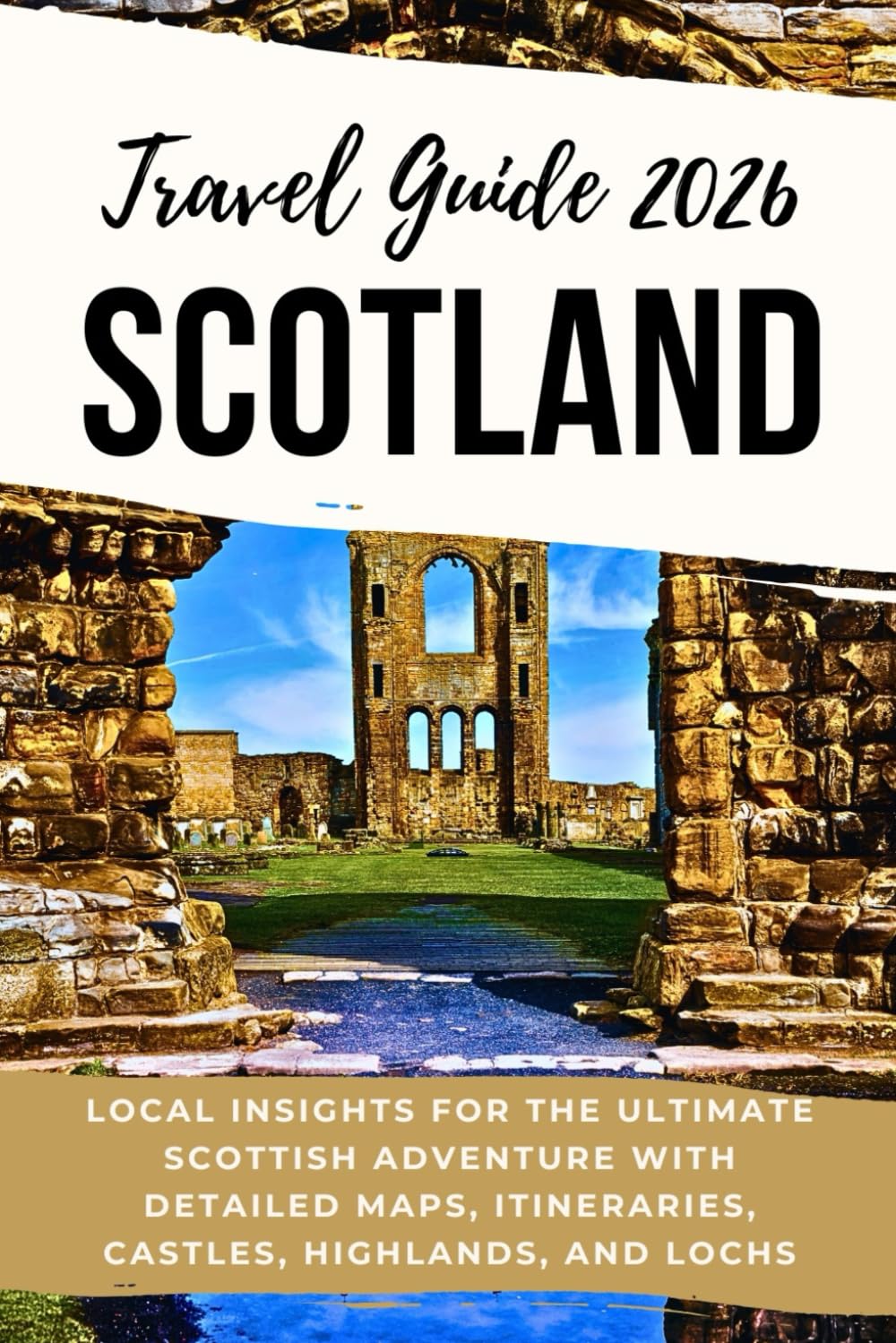 Scotland Travel Guide 2026: Local Insights for the Ultimate Scottish Adventure with Detailed Maps, Itineraries, Castles, Highlands, and Lochs