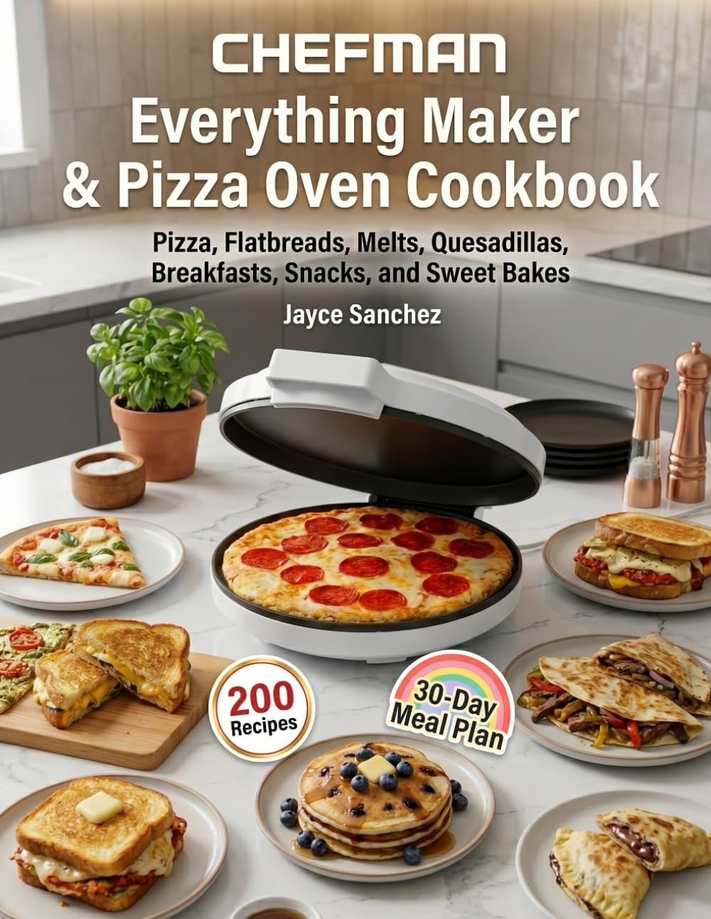 Chefman Everything Maker & Pizza Oven Cookbook: Pizza, Flatbreads, Melts, Quesadillas, Breakfasts, Snacks, and Sweet Bakes
