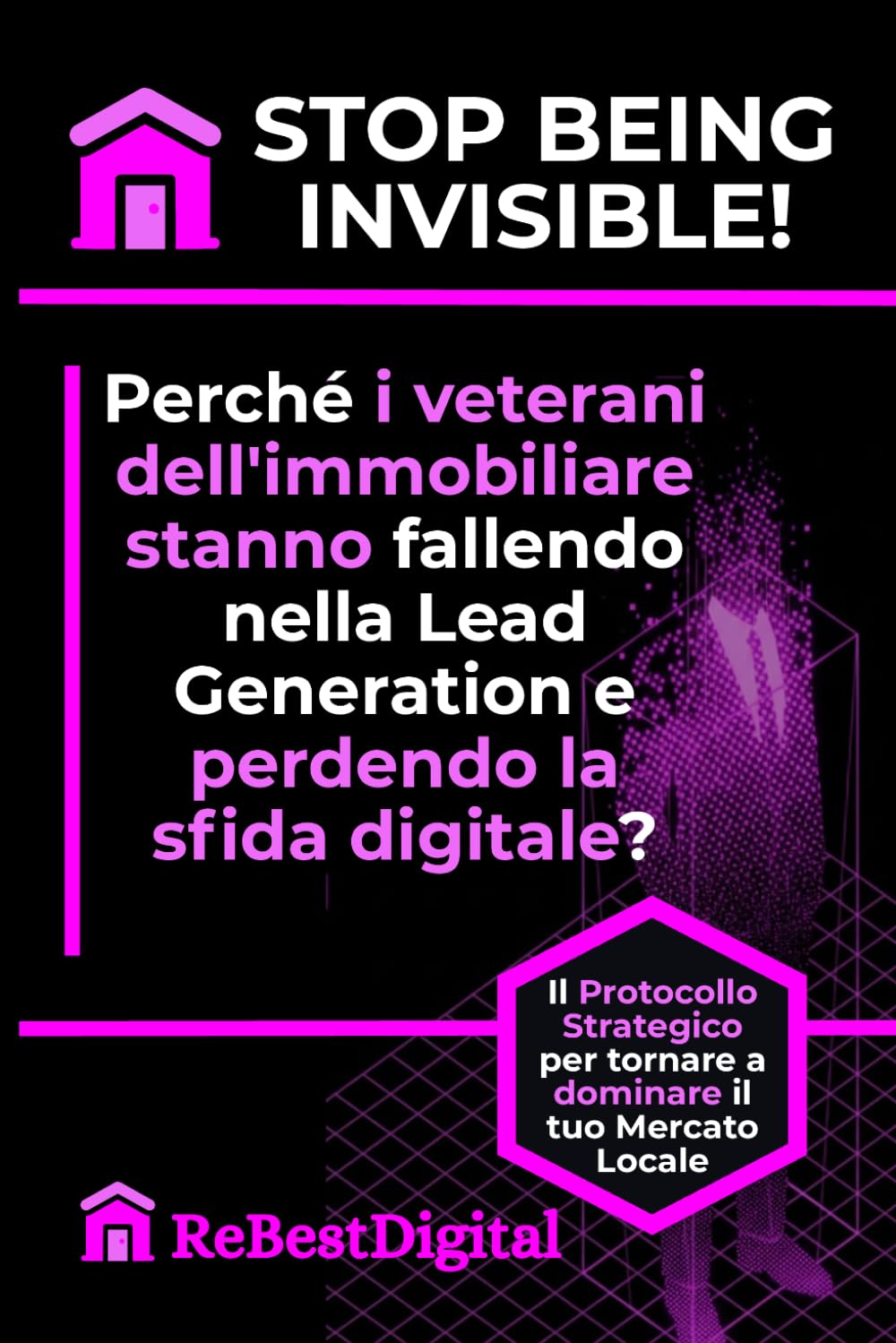 STOP BEING INVISIBLE!: Perché i veterani dell'immobiliare stanno fallendo nella Lead Generation e perdendo la sfida digitale? Il Protocollo Strategico per tornare a dominare il tuo Mercato Locale.