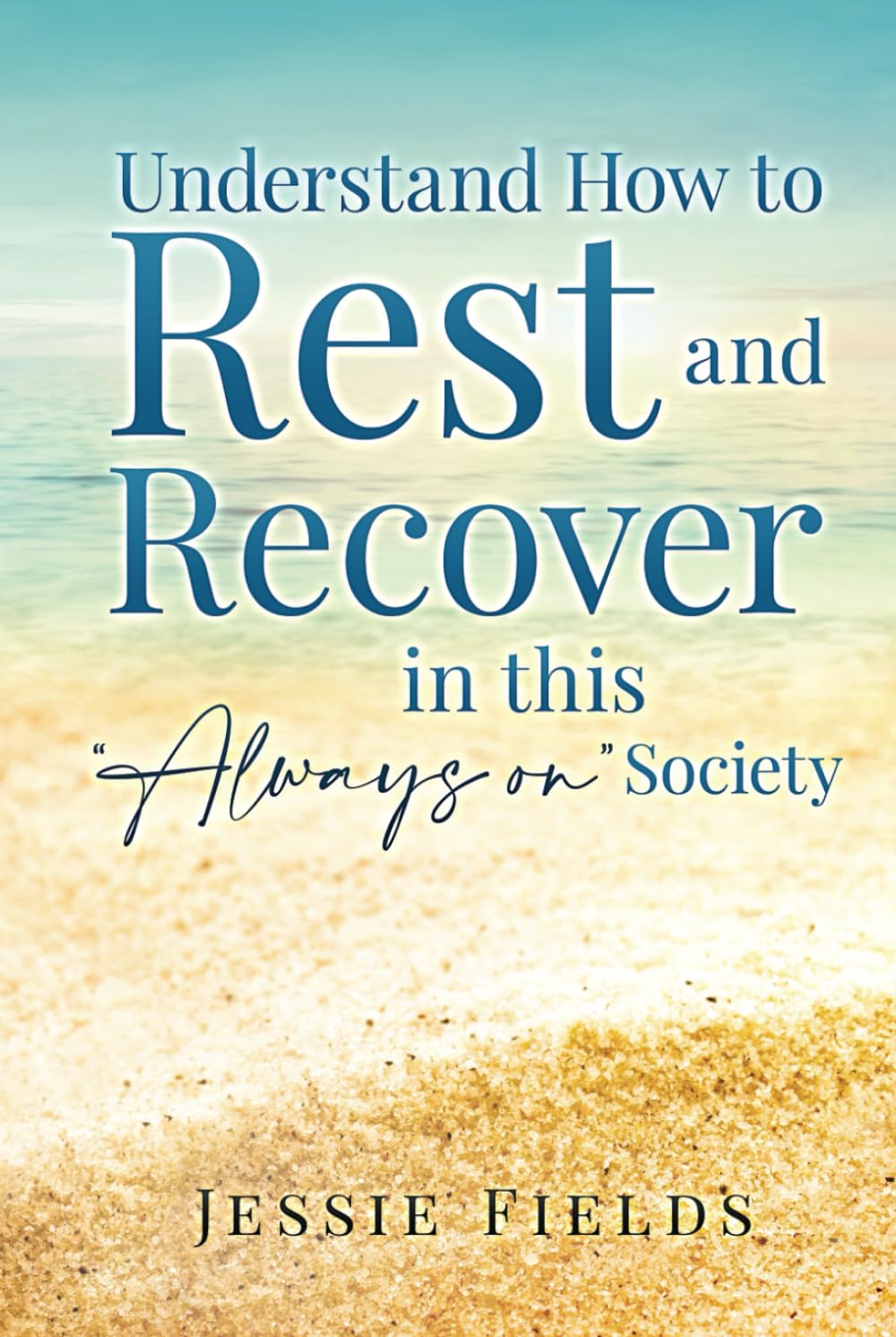 Understand How to Rest and Recover in this “Always on” Society: Take Back Your Time to Rest and Unwind and Become a Better Version of Yourself ... and Mental Health in the Age of Overwhelm)