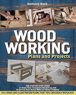 Woodworking Plans and Projects: The Step-by-Step Guide to Start Your Carpentry Workshop and to Enrich Your Home With DIY Wood Projects