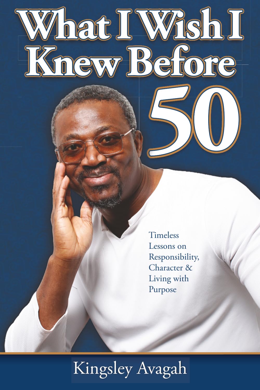 What I Wish I Knew Before 50: Timeless Lessons on Responsibility, Character & Living with Purpose