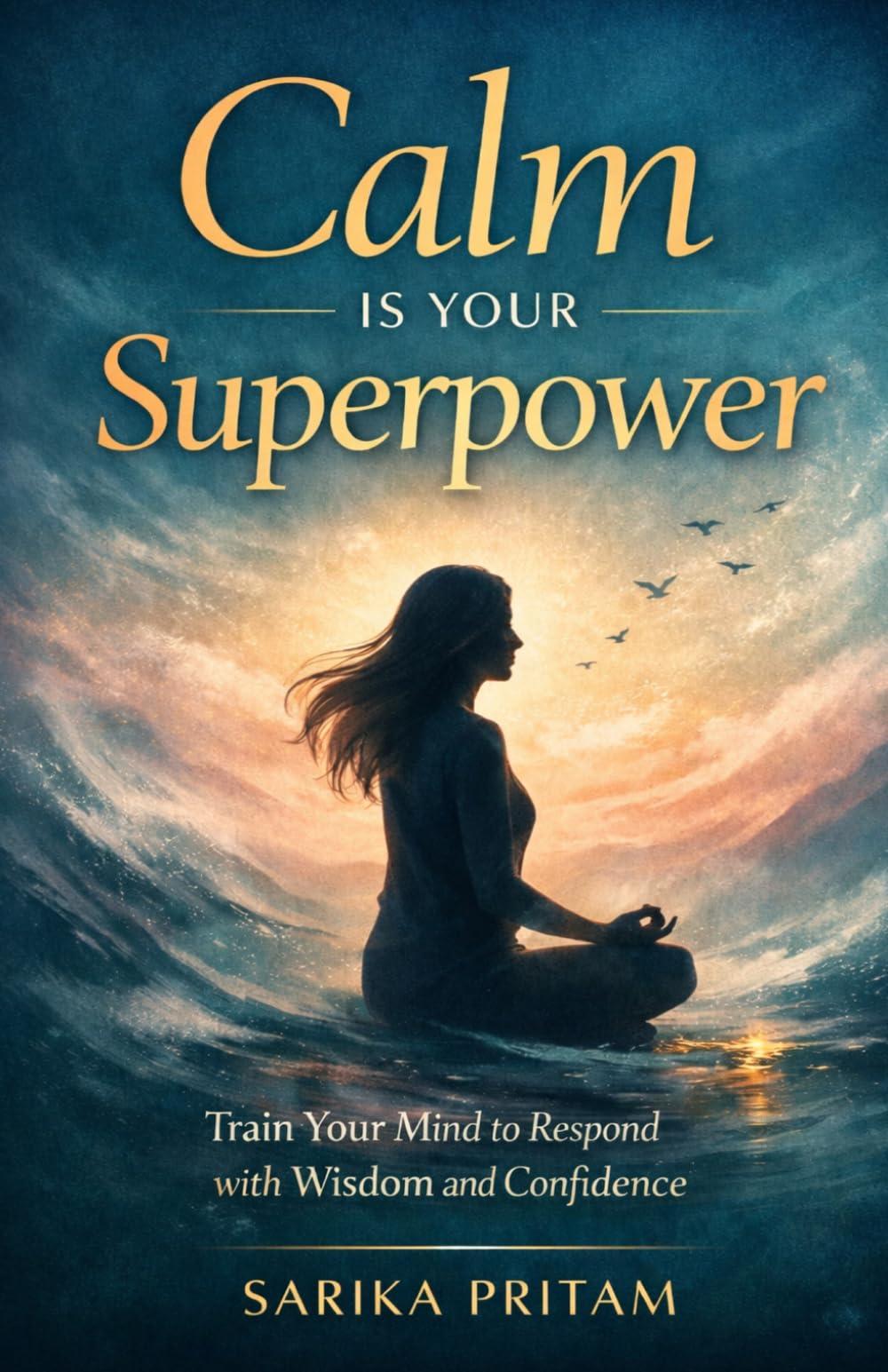 Calm Is Your Superpower: Train Your Mind to Respond with Wisdom and Confidence