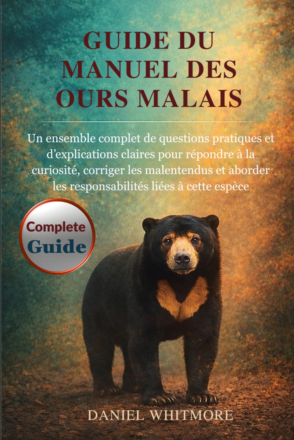 GUIDE DU MANUEL DES OURS MALAIS: Un ensemble complet de questions pratiques et d’explications claires pour répondre à la curiosité, corriger les ... les responsabilités liées à cette espèce
