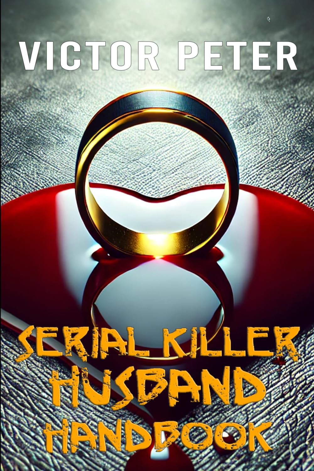 Serial Killer Husband Handbook: A Darkly Twisted Thriller of Marriage, Murder, and Mayhem (Til Death Do Us Part)