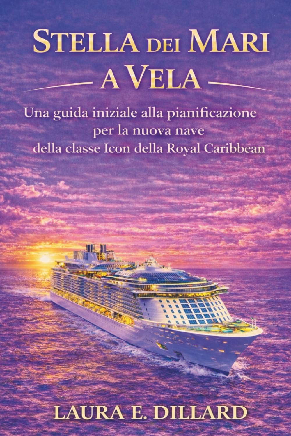 STELLA DEI MARI A VELA: Una guida iniziale alla pianificazione per la nuova nave della classe Icon della Royal Caribbean (The Stress-Free Cruise Series)