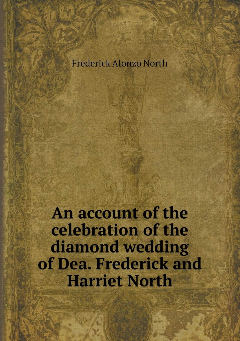 An account of the celebration of the diamond wedding of Dea. Frederick and Harriet North