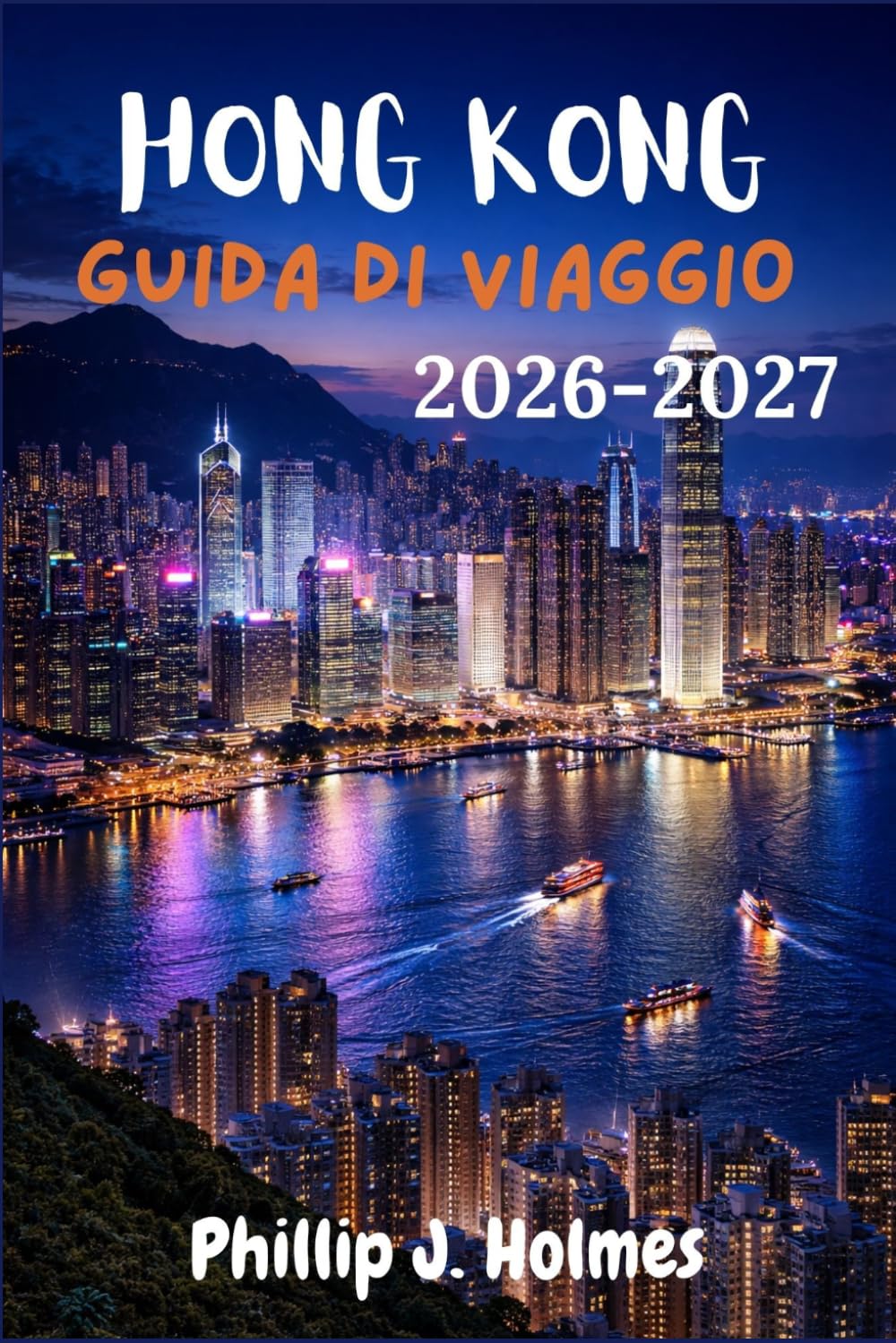 HONG KONG GUIDA DI VIAGGIO 2026-2027: Dall'Arrivo all'Avventura Tutto ciò che i Viaggiatori Internazionali alla Prima Esperienza Devono Sapere per Esplorare con Sicurezza