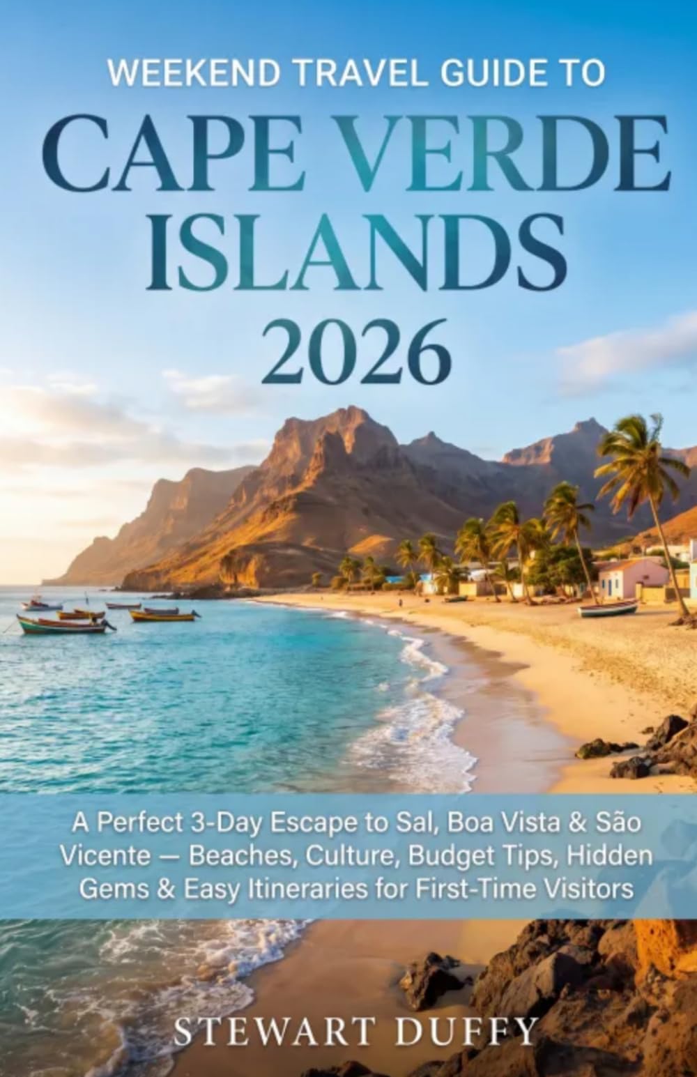 WEEKEND TRAVEL GUIDE TO CAPE VERDE ISLANDS 2026: A Perfect 3-Day Escape to Sal, Boa Vista & São Vicente Beaches, Culture, Budget Tips, Hidden Gems & Easy Itineraries for First-Time Visitors