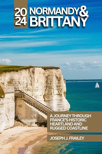 Normandy and Brittany Travel Guide 2024: A Journey through France’s Historic Heartland and Rugged Coastline