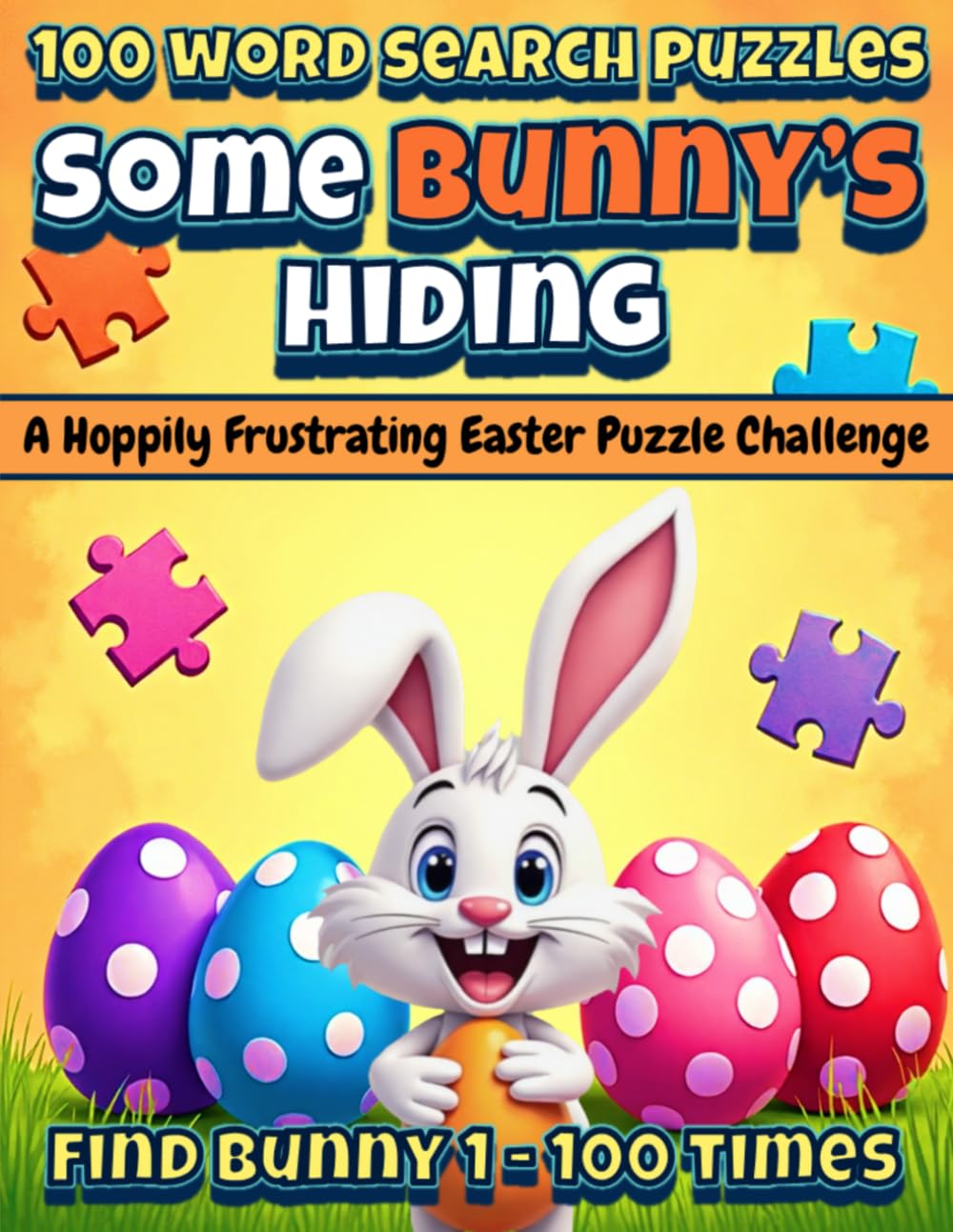 Some Bunny’s Hiding: An Easter Word Search Puzzle Challenge: 100 Funny Easter Puzzles Where You Hunt for the Word BUNNY Again and Again (Annoying Word ... – One Word. 100 Puzzles. Maximum Mischief.)