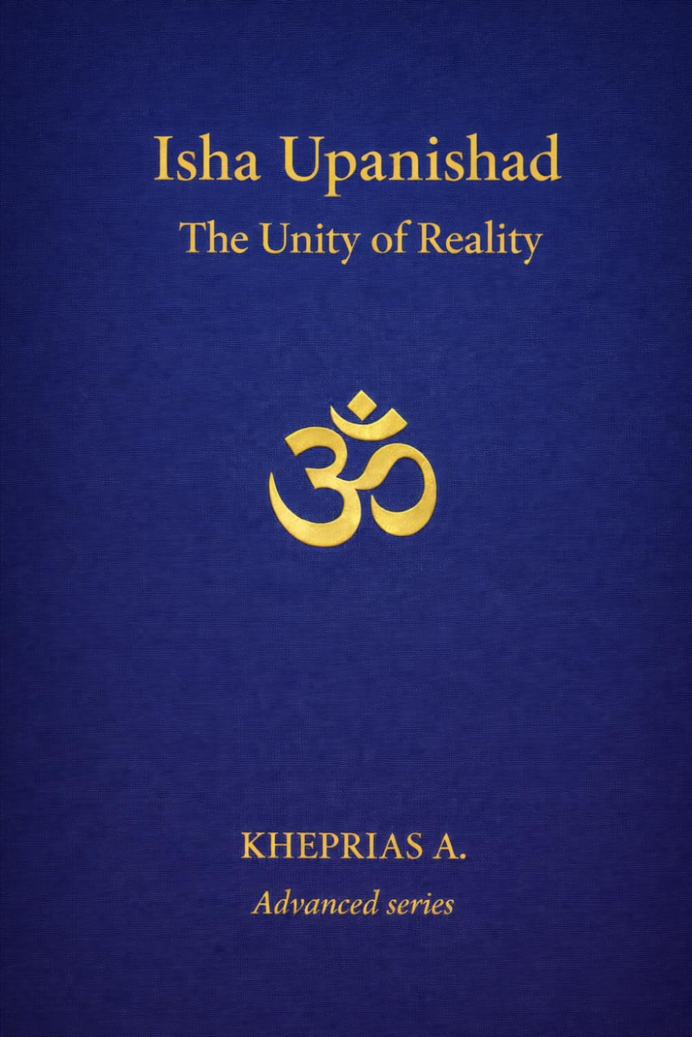 Isha Upanishad: The Unity of Reality: 4 (ADVANCED SERIES — Vedanta & The Navnath–Inchagiri Lineage)