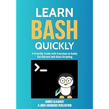 Learn Bash Quickly A Friendly Guide with Exercises to Easily Get Started with Bash Scripting