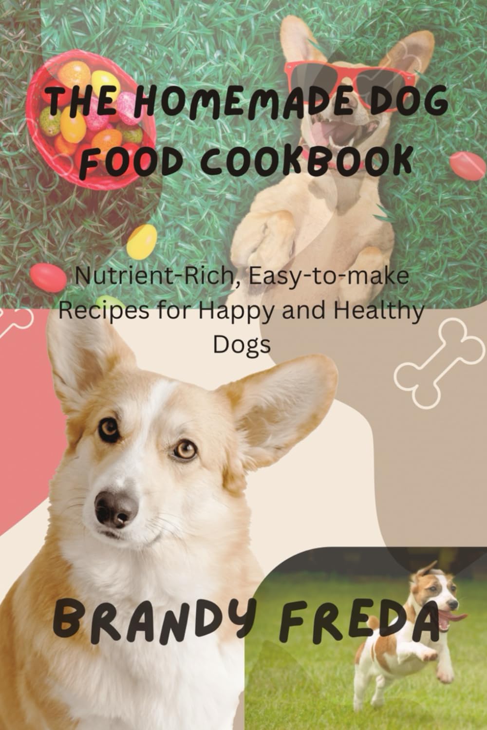 THE HOMEMADE DOG FOOD COOKBOOK: Nutrient-Rich, Easy-to-make Recipes for Happy and Healthy Dogs