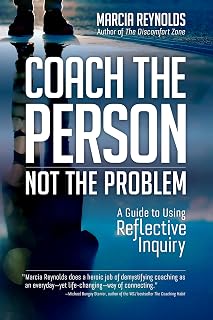 Coach the Person, Not the Problem by Marcia Reynolds: Reflective Inquiry Guide for Breakthrough Coaching