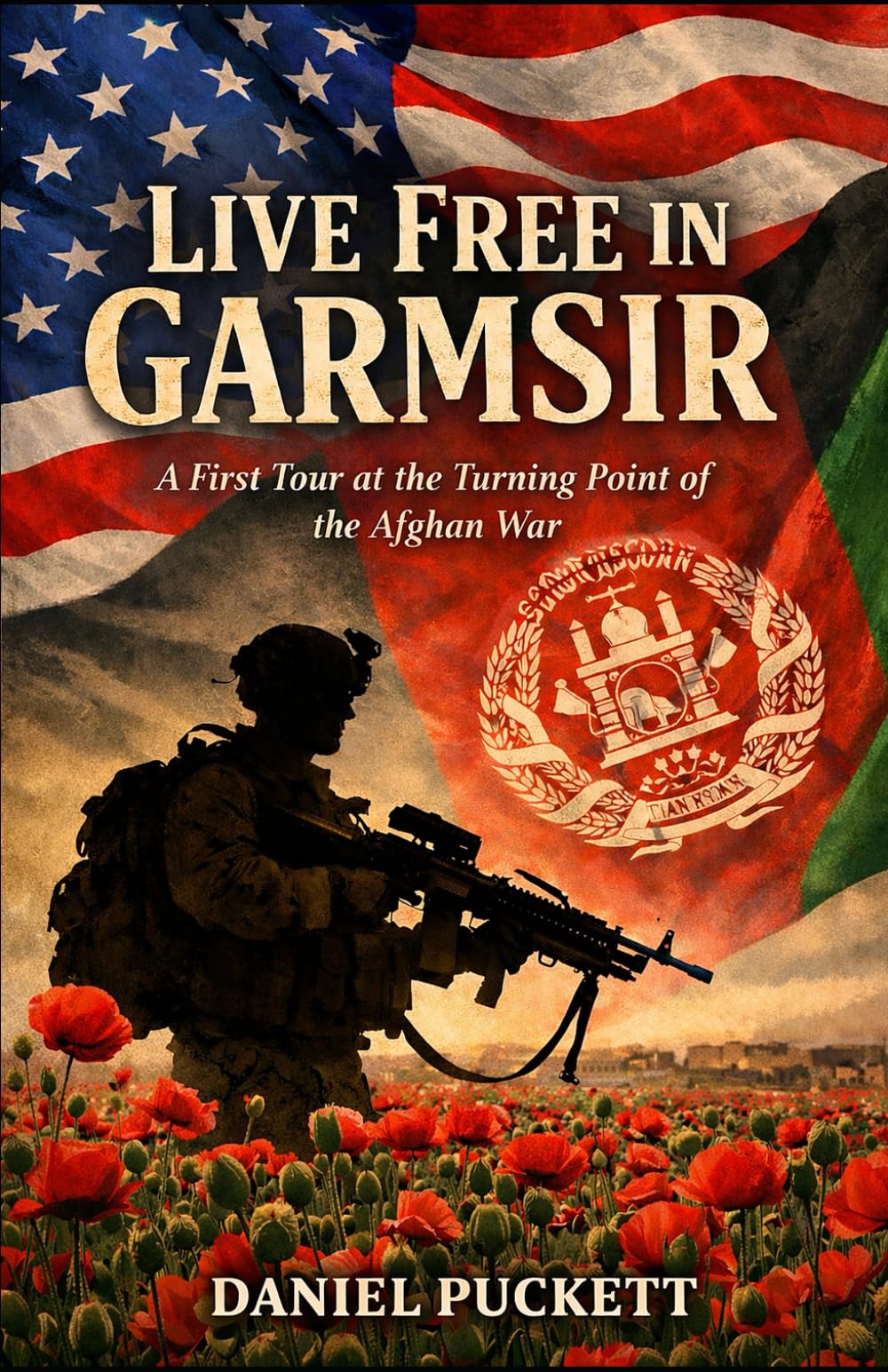 LIVE FREE IN GARMSIR: A First Tour at the Turning Point of the Afghan War: 1 (The Helmand Chronicles)