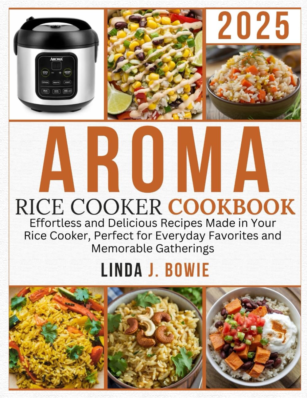 Aroma Rice Cooker Cookbook: Effortless and Delicious Recipes Made in Your Rice Cooker, Perfect for Everyday Favorites and Memorable Gatherings