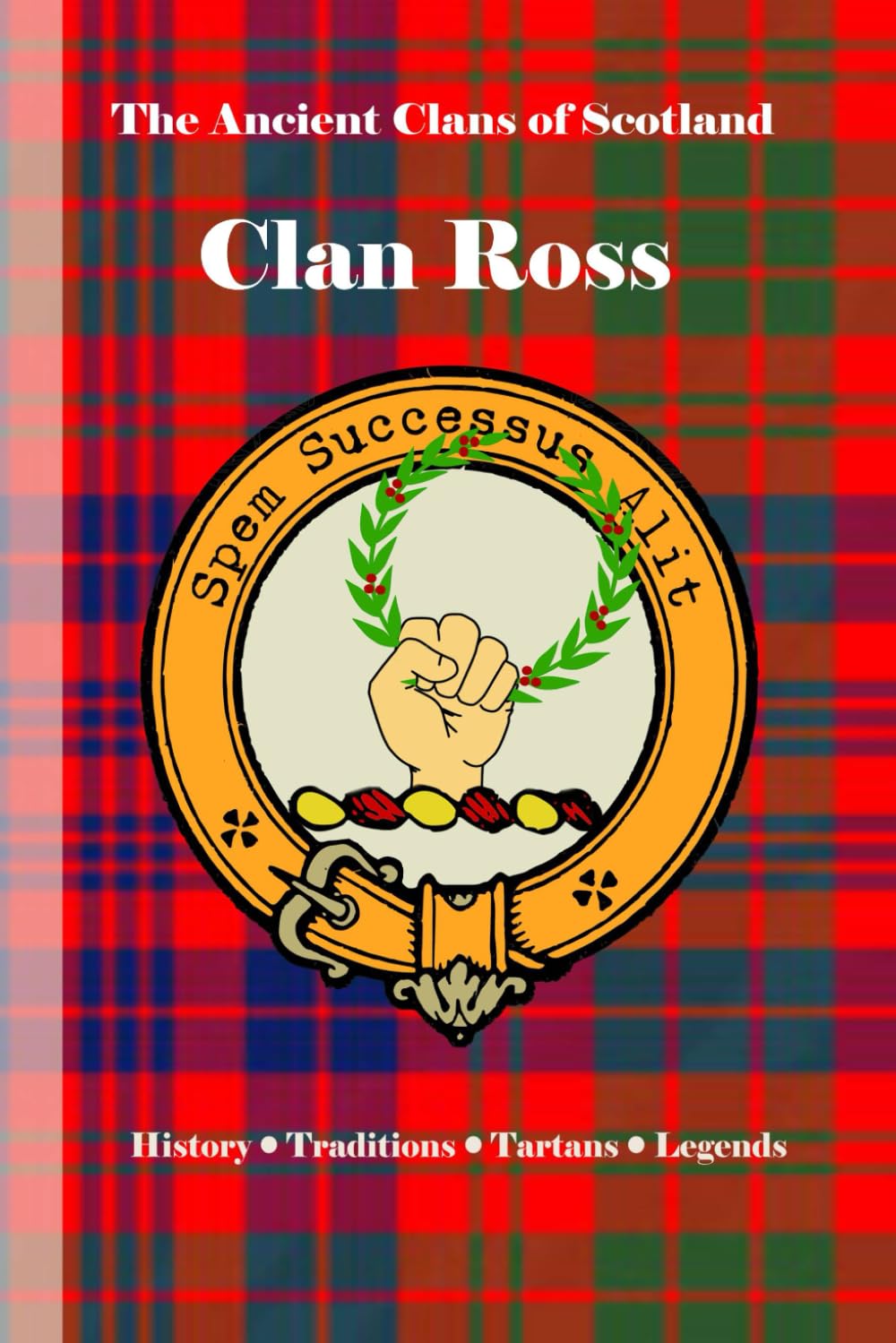 Clan Ross: A Concise History of Scotland’s Clan of Ancient Power and Northern Pride (The Ancient Clans of Scotland)