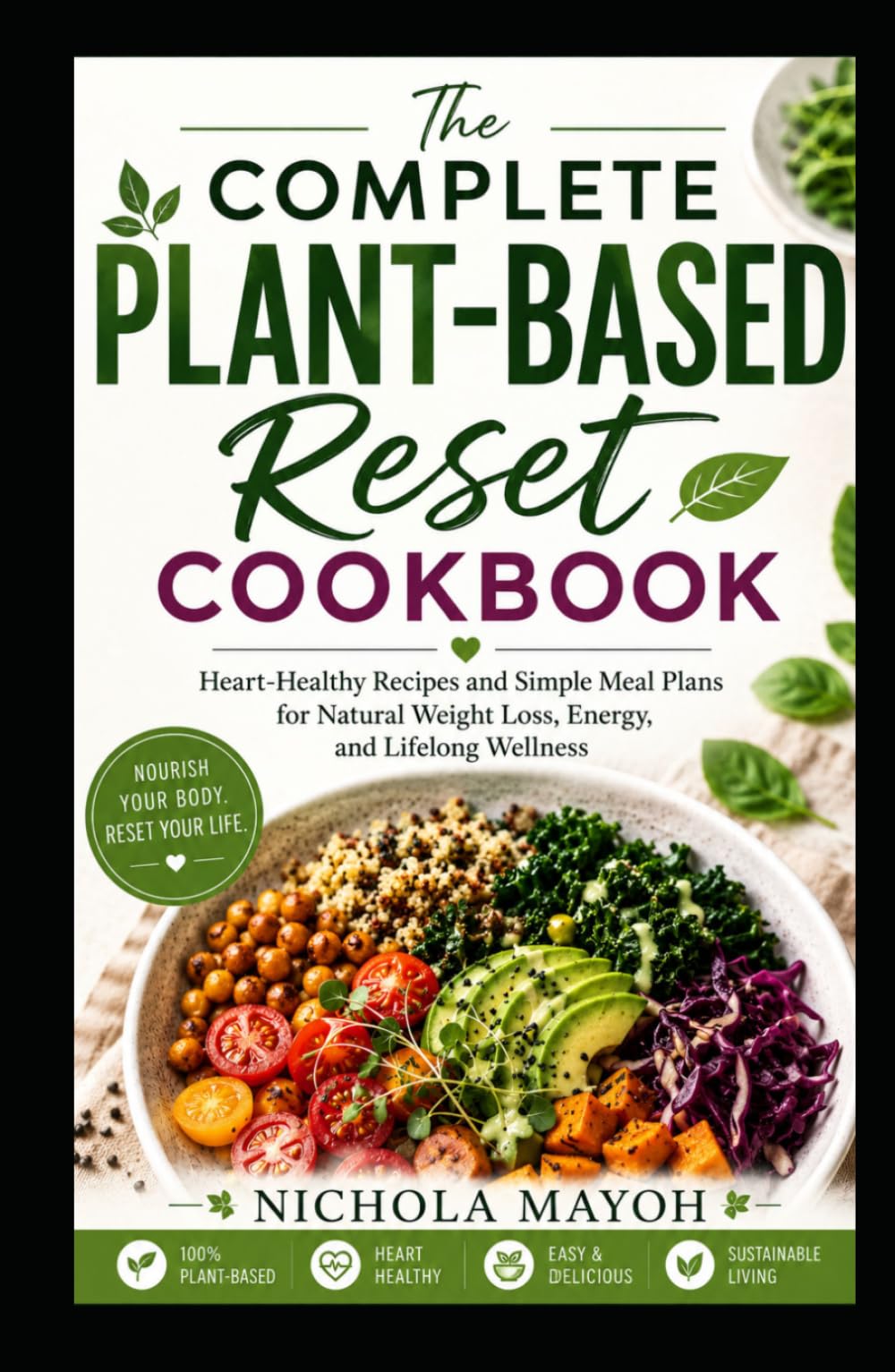 The Complete Plant-Based Reset Cookbook: Heart-Healthy Recipes and Simple Meal Plans for Natural Weight Loss, Energy, and Lifelong Wellness