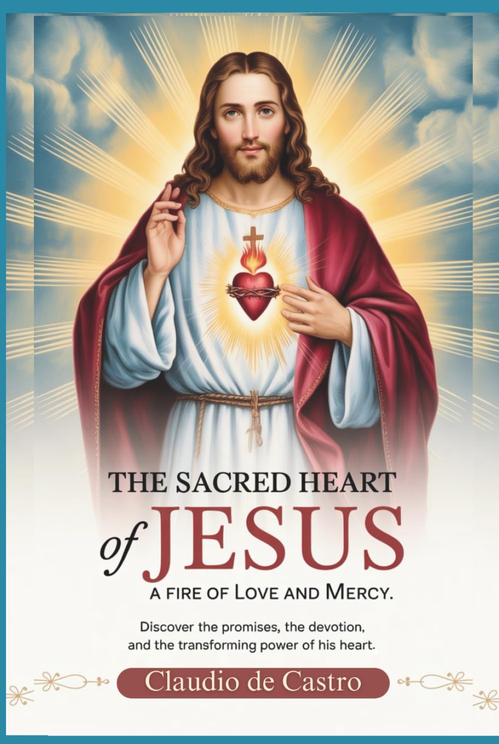 The Sacred Heart of Jesus. A Fire of Love and Mercy: Discover the Promises, the Devotion, and the transforming Power of his Heart. Catholic Books. (Catholic Books for Your Spiritual Growth)