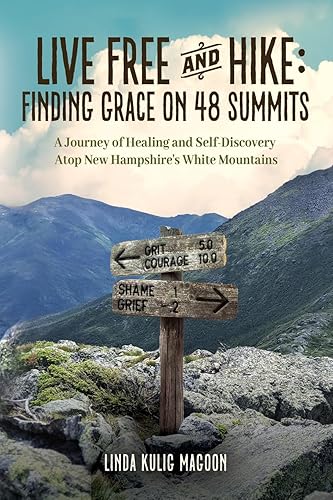 Live Free and Hike Finding Grace on 48 Summits - A Journey of Healing and Self-Discovery Atop New Hampshire's White Mountains